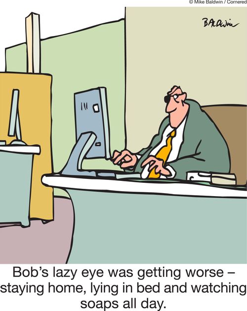 Bob's lazy eye was getting worse - staying home, lying in bed and watching soaps all day.