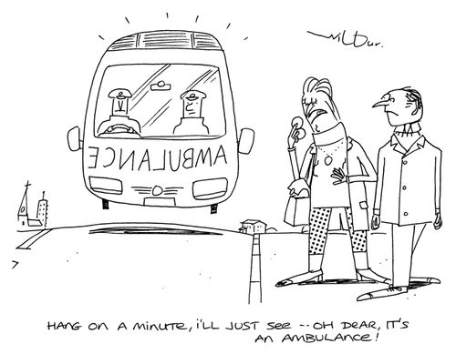 'Hang on a minute, I'll just see -- oh dear, it's an ambulance!'