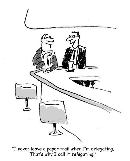 'I never leave a paper trail when I'm delegating. That way I call it telegating.'