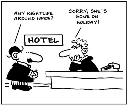'Any nightlife around here?' - 'Sorry, she's gone on holiday.'