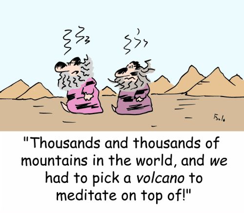 'Thousands and thousands of mountains in the world, and we had to pick a VOLCANO to meditate on top of!'