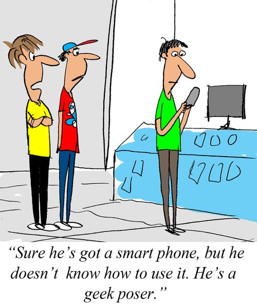 'Sure he's got a smart phone, but he doesn't know how to use it.  He's a geek poser.'