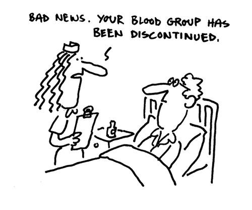 'Bad news, your blood group has been discontinued.'