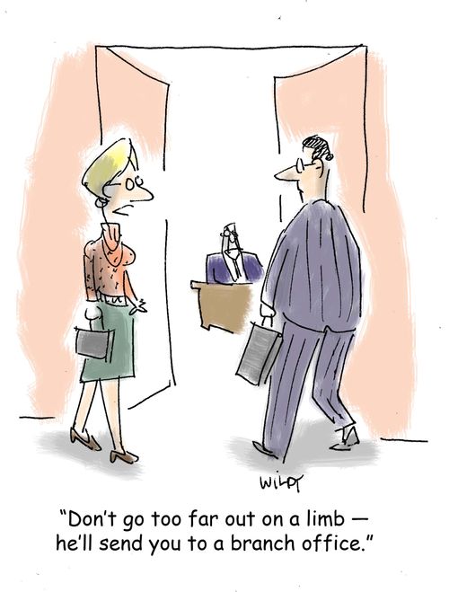'Don't go too far out on a limb - he'll send you to a branch office.'