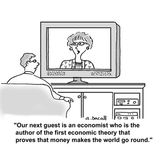 'Our next guest is an economist who is the author of the first economic theory that proves that money makes the world go round.'