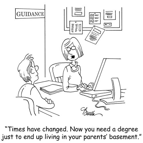 'Times have changed. Now you need a degree just to end up living in your parents' basement.'