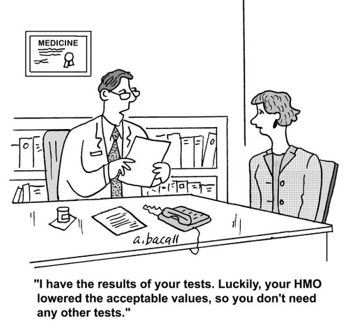'I have the results of your tests. Luckily, your HMO lowered the acceptable values, so you don't need any other tests.'