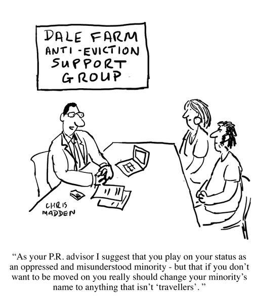 'As your P.R. advisor I suggest that you play on your status as an oppressed and misunderstood minority - but that if you don't want to be moved on you really should change your minority's name to anything that isn't 'travellers'.'