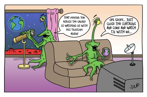 'That peeping tom across the galaxy is watching us with his telescope again!'