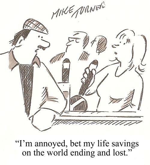 'I'm annoyed, bet my life savings on the world ending and lost.'