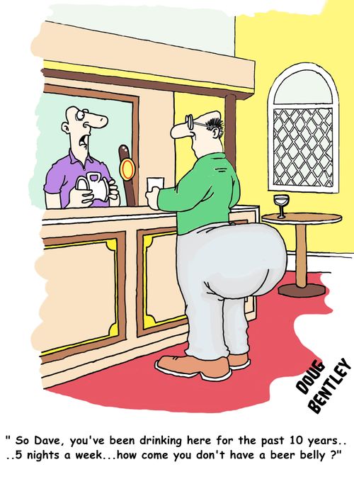 'So Dave, you've been drinking here for the past 10 years...5 nights a week...how come you don't have a beer belly?'