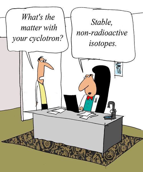 'What's the matter with your cyclotron?'  
