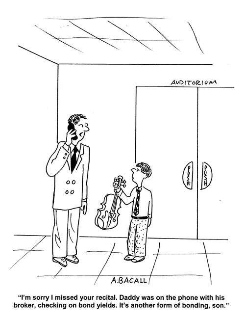 'I'm sorry I missed your recital. Daddy was on the phone with his broker, checking on bond yields. It's another form of bonding, son.'