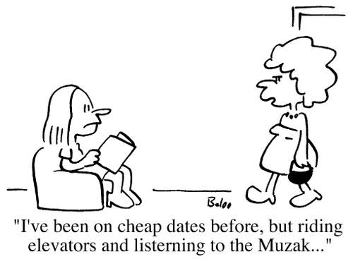 I've been on cheap dates before, but riding elevators and listening to the Muzak..