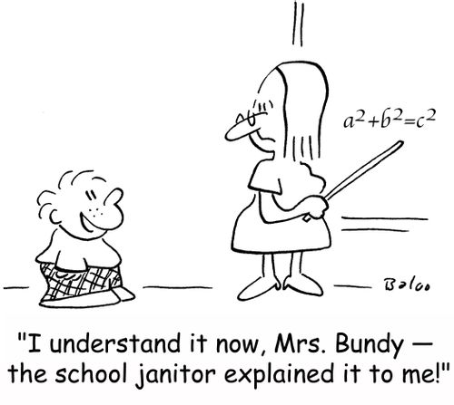 'I understand it now, Mrs. Bundy -- the school janitor explained it to me!'