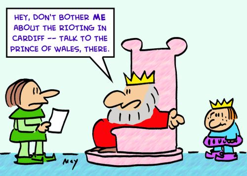 'Hey, don't bother me about the rioting in Cardiff -- talk to the Prince of Wales, there.'