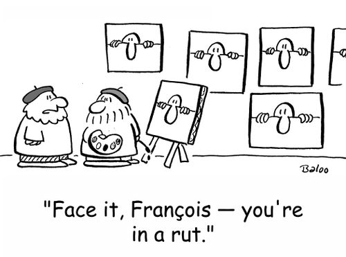 'Face it, Francois -- you're in a rut.'