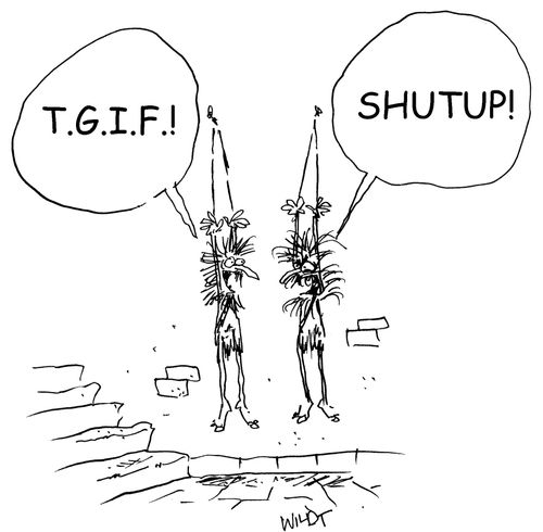 'T.G.I.F!' 'Shut up!'
