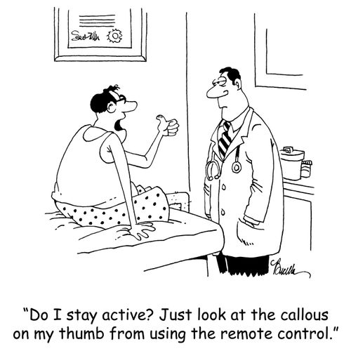 'Do I stay active? Just look at the callous on my thumb from using the remote control.'