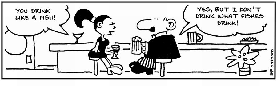  'You drink like a fish.' 