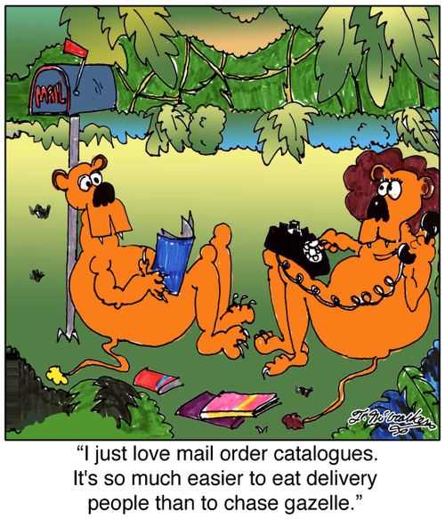 'I just love mail order catalogues. It's so much easier to eat delivery people than to chase gazelle.'