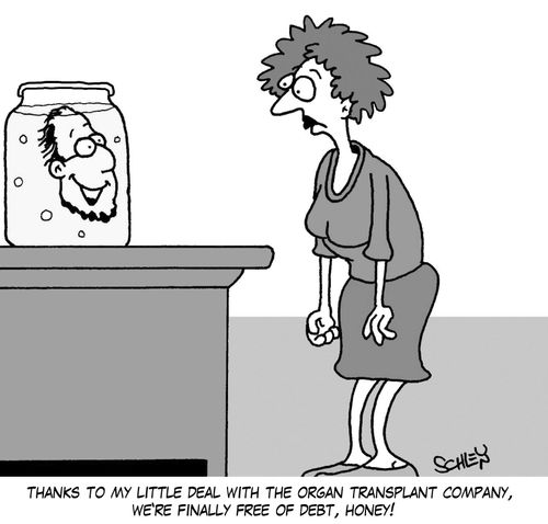 'Thanks to my little deal with the organ transplant company, we're finally free of debt, honey!'