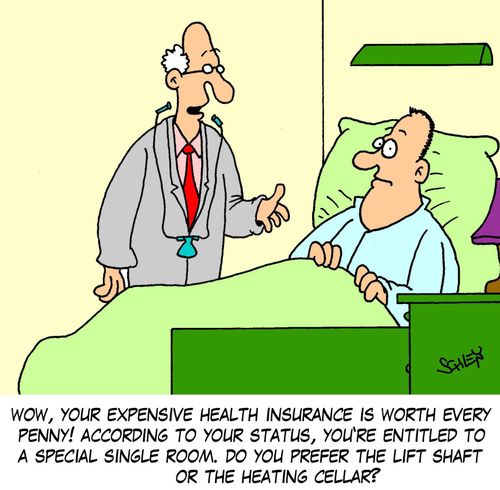 'Wow, your expensive health insurance is worth every penny! According to your status, you're entitled to a special single room. Do you prefer the lift shaft or the heating cellar?'