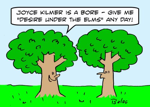 'Joyce Kilmer is a bore - give me 'Desire Under the Elms' any day!'