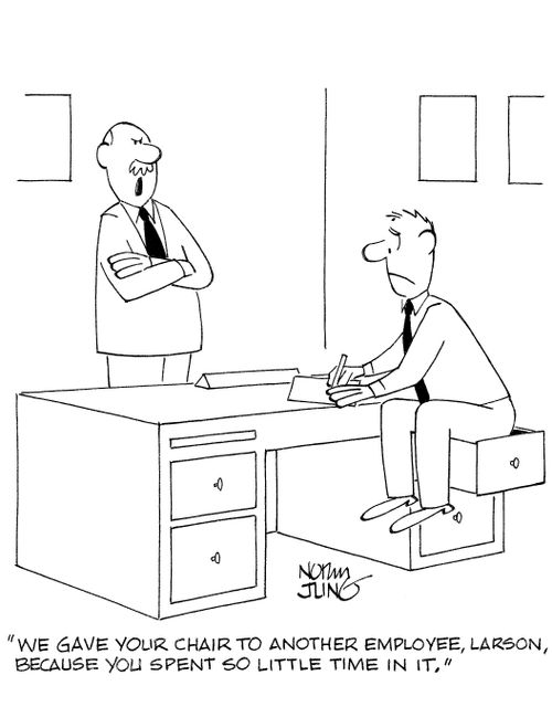 'We gave your chair to another employee, Larson, because you spent so little time in it.'