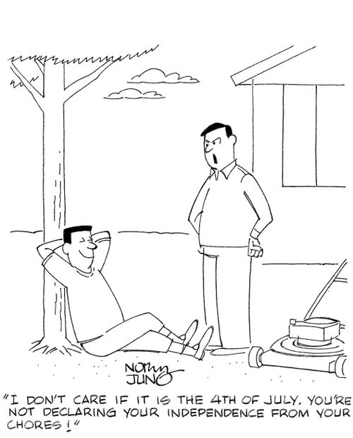'I don't care if it is the 4th of July. You're not declaring your independence from your chores!'
