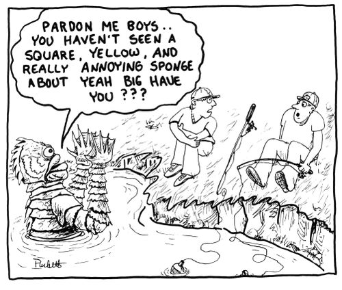 'Pardon me boys . .You haven't seen a square,yellow, and really annoying sponge about yeah big have you?'