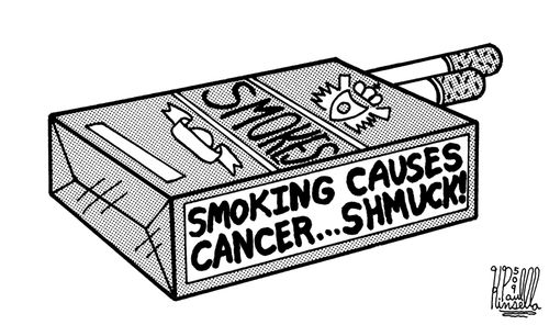 Smoking causes cancer... shmuck!