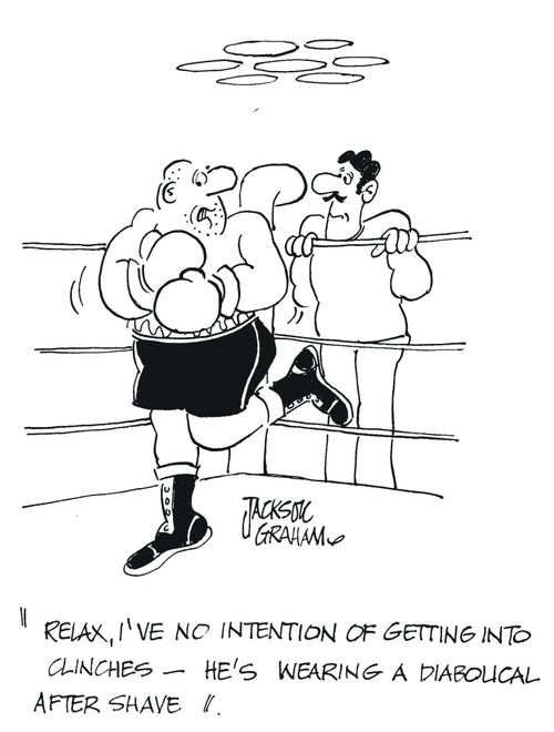 Relax,I've no intention of getting into clinches - he's wearing a diabolical after shave.'