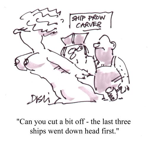 "Can you get a bit off - the last three ships you did went down head first."