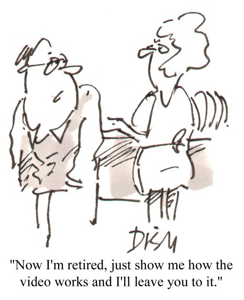 " Now I'm retired - just show me how the video works..."