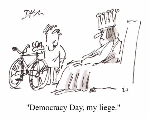 "Democracy day, my liege"