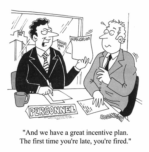 "and we have a great incentive plan. The first time your late, your fired"