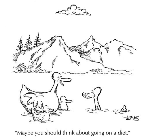 "Maybe you should think about going on a diet."