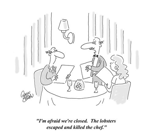 "I'm afraid we're closed. The lobsters escaped and killed the chef."