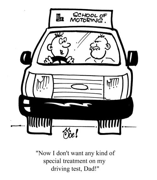 'Now I don't want any kind of special treatment on my driving test, Dad!'