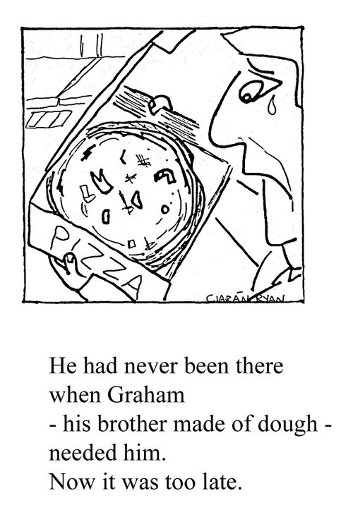 He had never been there when Graham - 'his brother made of dough' - needed him. Now it was too late.