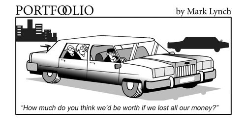 'How much do you think we'd be worth if we lost all our money?'