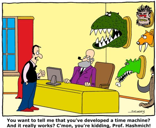 "You want to tell me that you've developed a time machine? And it really works? C'mon, you're kidding, Prof. Hashmich!"