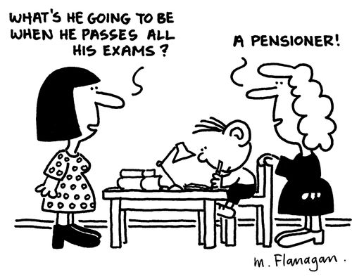 'What's he going to be when he passes all his exams?'  'A pensioner!'