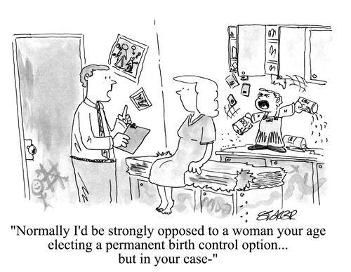 'Normally I'd be strongly opposed to a womanh your age electing a permanent birth control option...but in your case-'