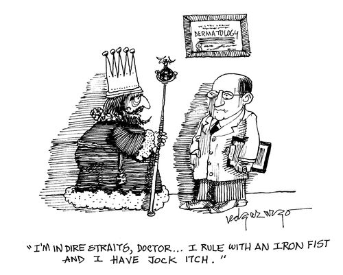'I'm in dire straits, doctor...I rule with an iron fist and I have jock itch.'
