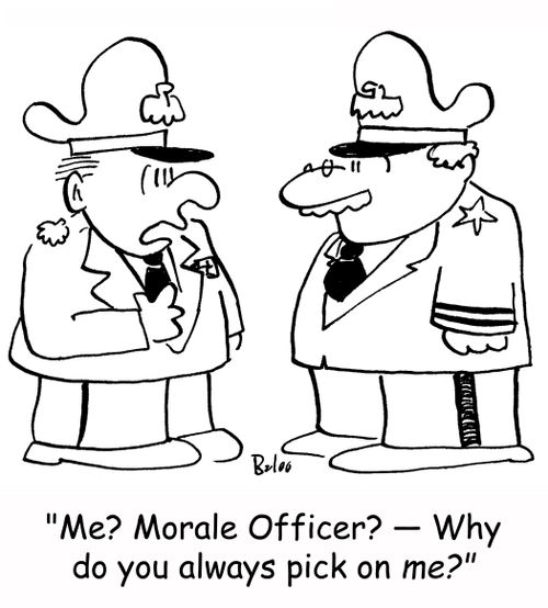 'Me? Morale Officer? --Why do you always pick on ME?'
