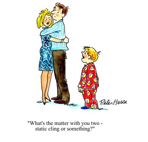 'What's the matter with you two - static cling, or something?'