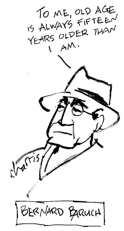 Bernard Baruch: 'To me, old age is always 15 years older than I am.'