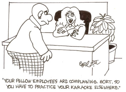 'Your fellow employees are complaining, Mort, so you have to practice your Karaoke elsewhere.'